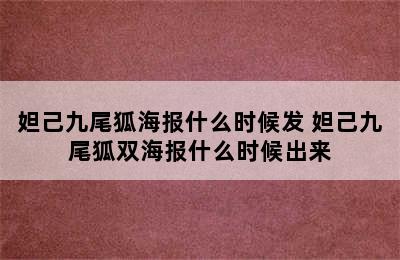 妲己九尾狐海报什么时候发 妲己九尾狐双海报什么时候出来